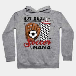 Hot Mess Always Stressed Soccer Mama Hoodie